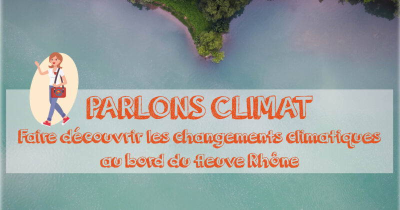 Parlons climat : faire découvrir les changements climatiques au bord du fleuve Rhône